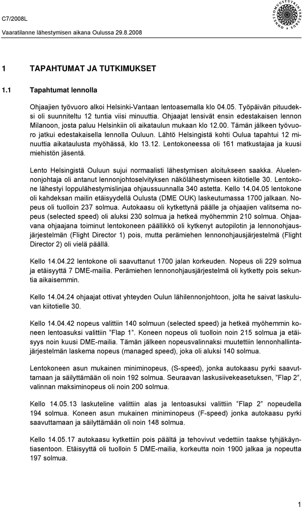 Lähtö Helsingistä kohti Oulua tapahtui 12 minuuttia aikataulusta myöhässä, klo 13.12. Lentokoneessa oli 161 matkustajaa ja kuusi miehistön jäsentä.