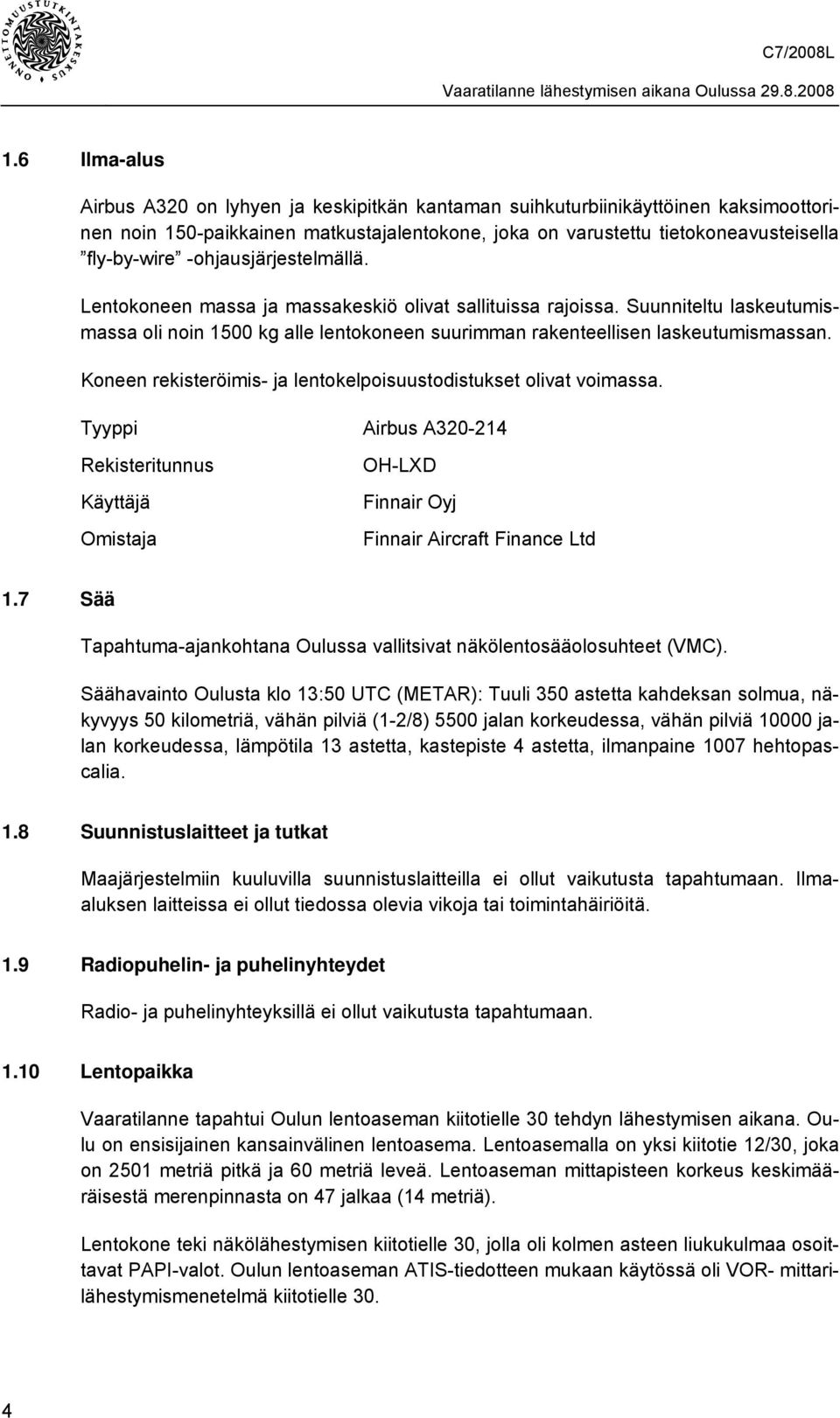 Koneen rekisteröimis- ja lentokelpoisuustodistukset olivat voimassa. Tyyppi Airbus A320-214 Rekisteritunnus Käyttäjä Omistaja OH-LXD Finnair Oyj Finnair Aircraft Finance Ltd 1.