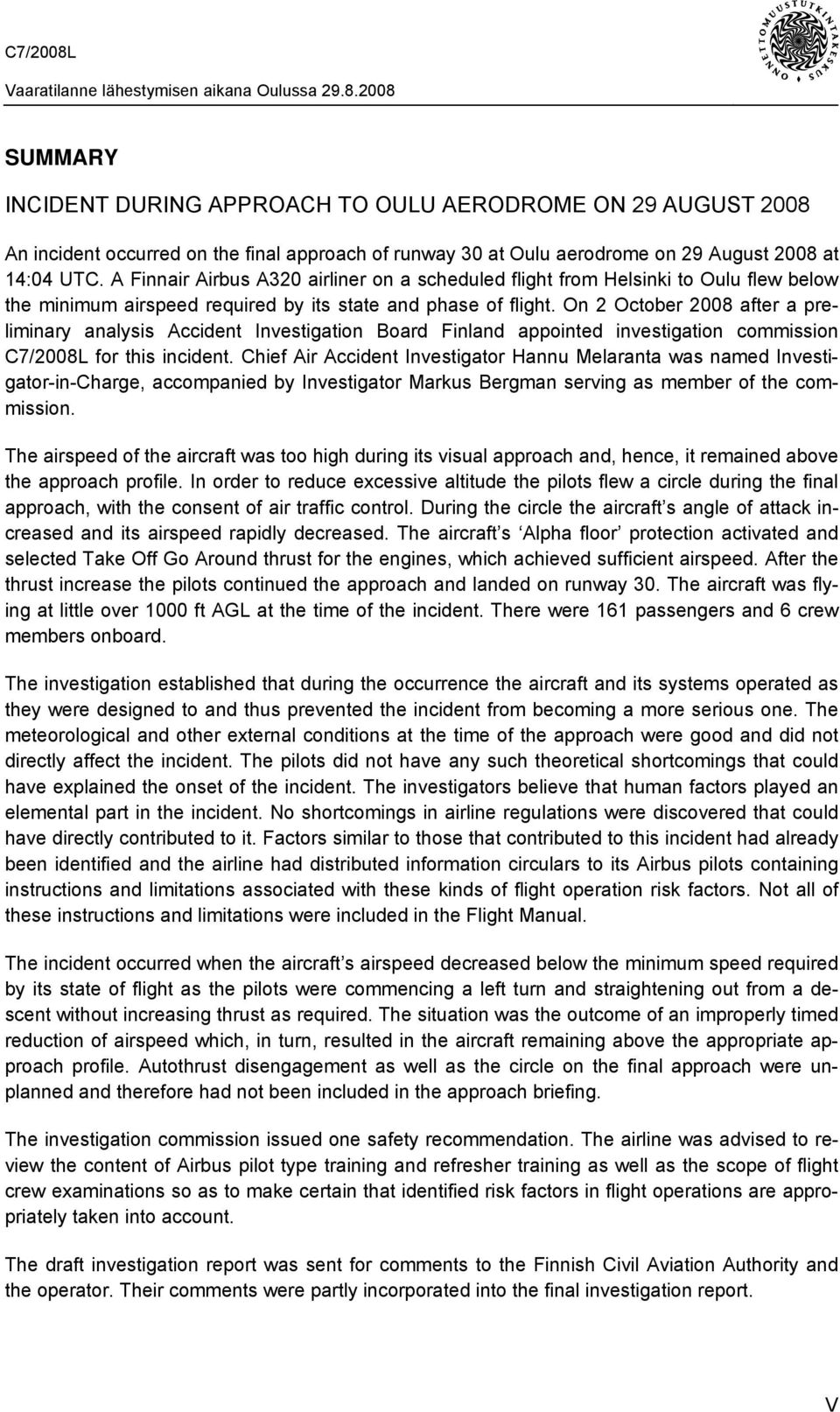 On 2 October 2008 after a preliminary analysis Accident Investigation Board Finland appointed investigation commission C7/2008L for this incident.