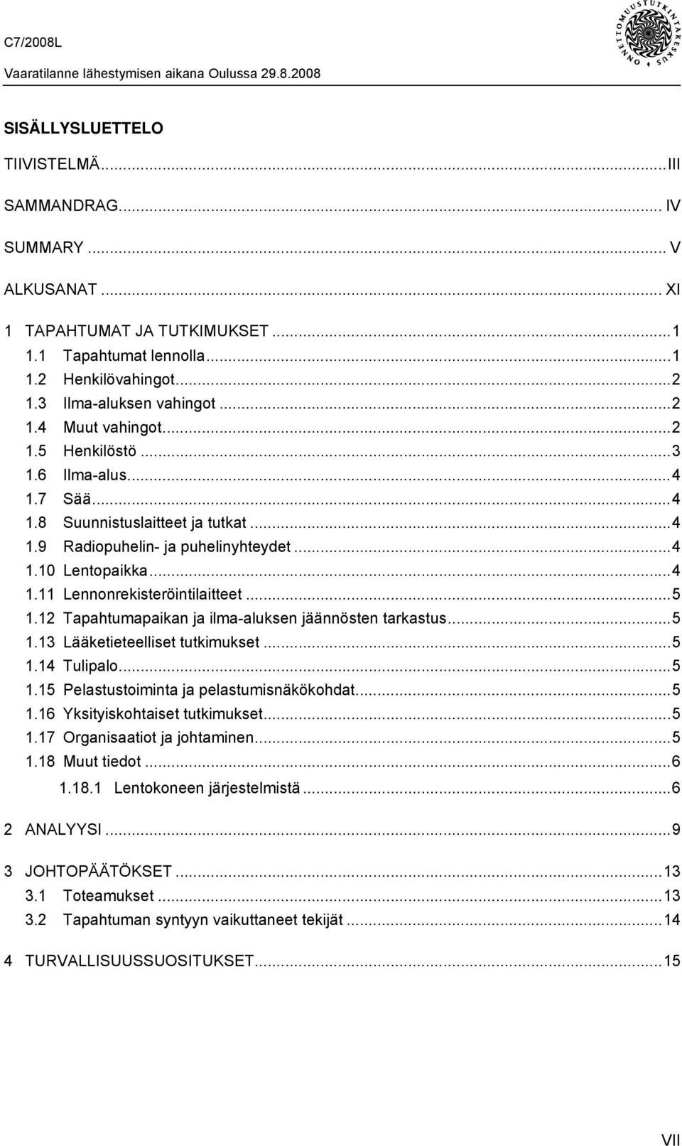 12 Tapahtumapaikan ja ilma-aluksen jäännösten tarkastus...5 1.13 Lääketieteelliset tutkimukset...5 1.14 Tulipalo...5 1.15 Pelastustoiminta ja pelastumisnäkökohdat...5 1.16 Yksityiskohtaiset tutkimukset.