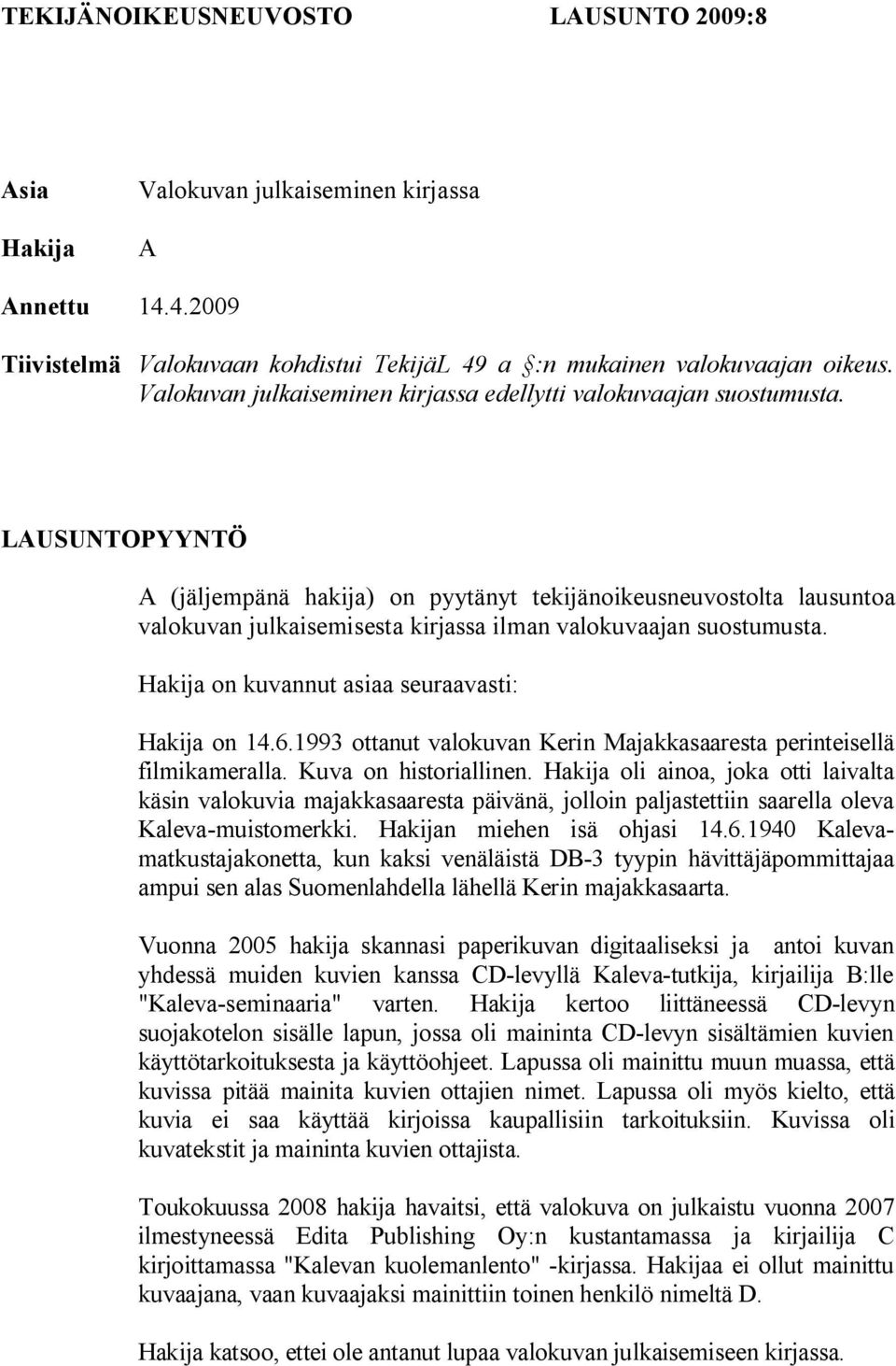 LAUSUNTOPYYNTÖ A (jäljempänä hakija) on pyytänyt tekijänoikeusneuvostolta lausuntoa valokuvan julkaisemisesta kirjassa ilman valokuvaajan suostumusta.