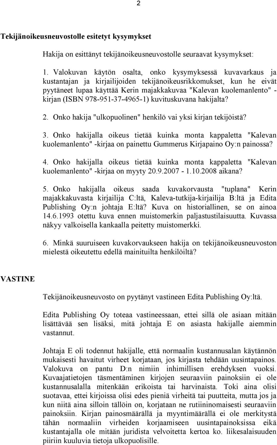 kirjan (ISBN 978-951-37-4965-1) kuvituskuvana hakijalta? 2. Onko hakija "ulkopuolinen" henkilö vai yksi kirjan tekijöistä? 3.