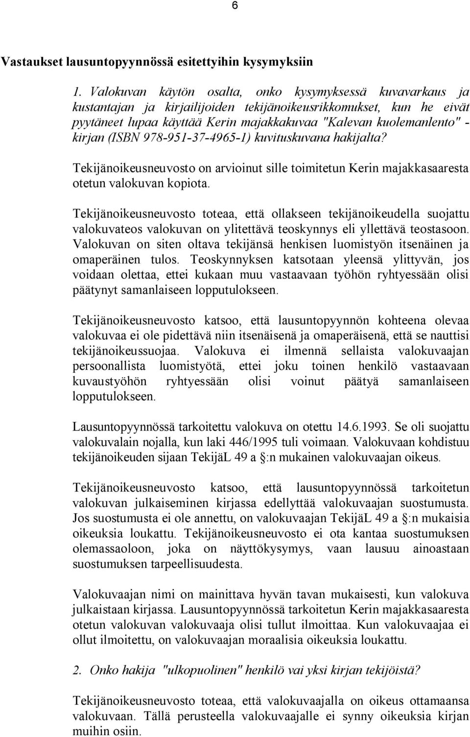 kirjan (ISBN 978-951-37-4965-1) kuvituskuvana hakijalta? Tekijänoikeusneuvosto on arvioinut sille toimitetun Kerin majakkasaaresta otetun valokuvan kopiota.