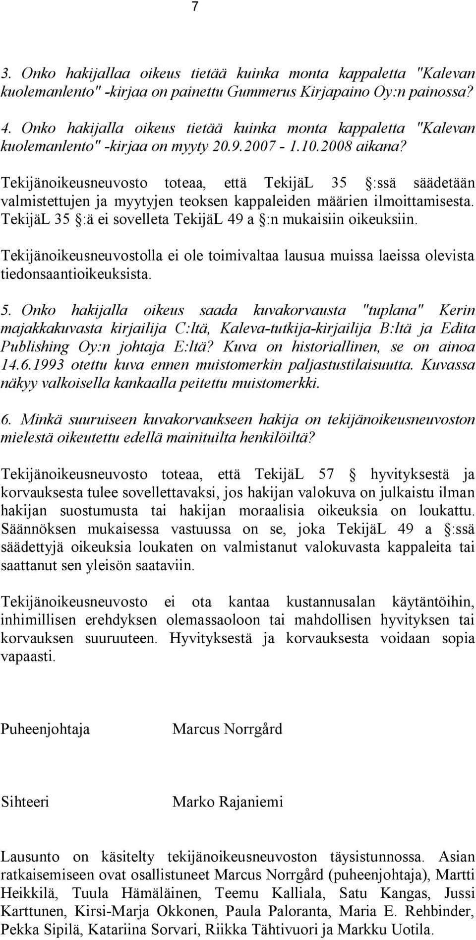 Tekijänoikeusneuvosto toteaa, että TekijäL 35 :ssä säädetään valmistettujen ja myytyjen teoksen kappaleiden määrien ilmoittamisesta. TekijäL 35 :ä ei sovelleta TekijäL 49 a :n mukaisiin oikeuksiin.