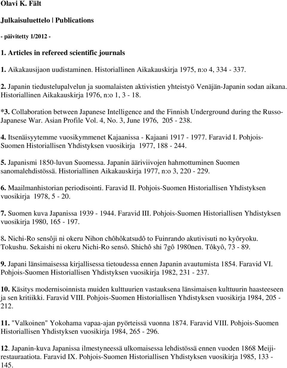 Collaboration between Japanese Intelligence and the Finnish Underground during the Russo- Japanese War. Asian Profile Vol. 4, No. 3, June 1976, 205-238. 4. Itsenäisyytemme vuosikymmenet Kajaanissa - Kajaani 1917-1977.