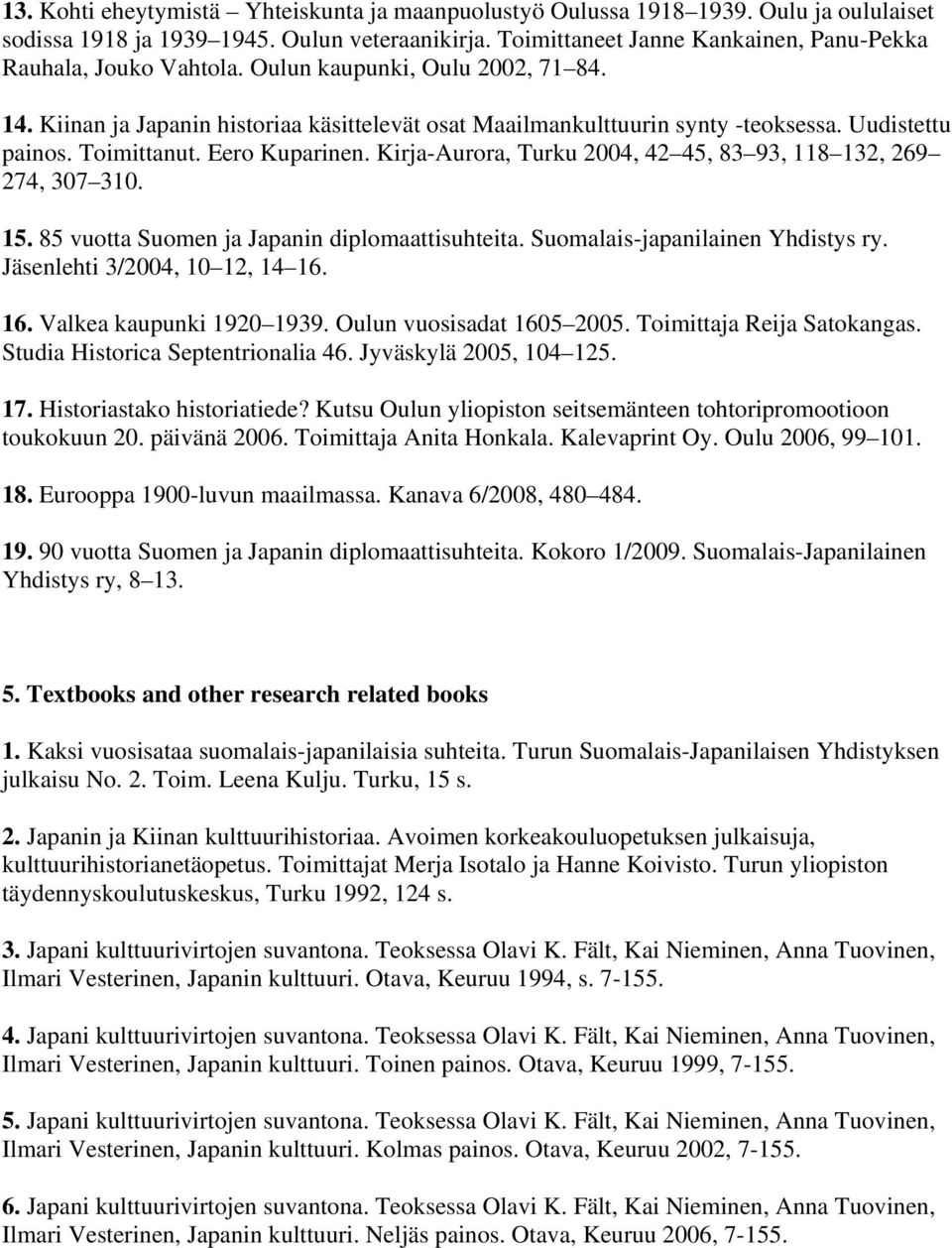 Uudistettu painos. Toimittanut. Eero Kuparinen. Kirja-Aurora, Turku 2004, 42 45, 83 93, 118 132, 269 274, 307 310. 15. 85 vuotta Suomen ja Japanin diplomaattisuhteita.