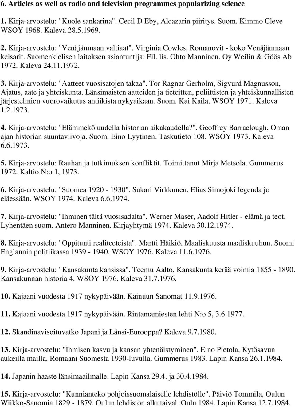 Kaleva 24.11.1972. 3. Kirja-arvostelu: "Aatteet vuosisatojen takaa". Tor Ragnar Gerholm, Sigvurd Magnusson, Ajatus, aate ja yhteiskunta.