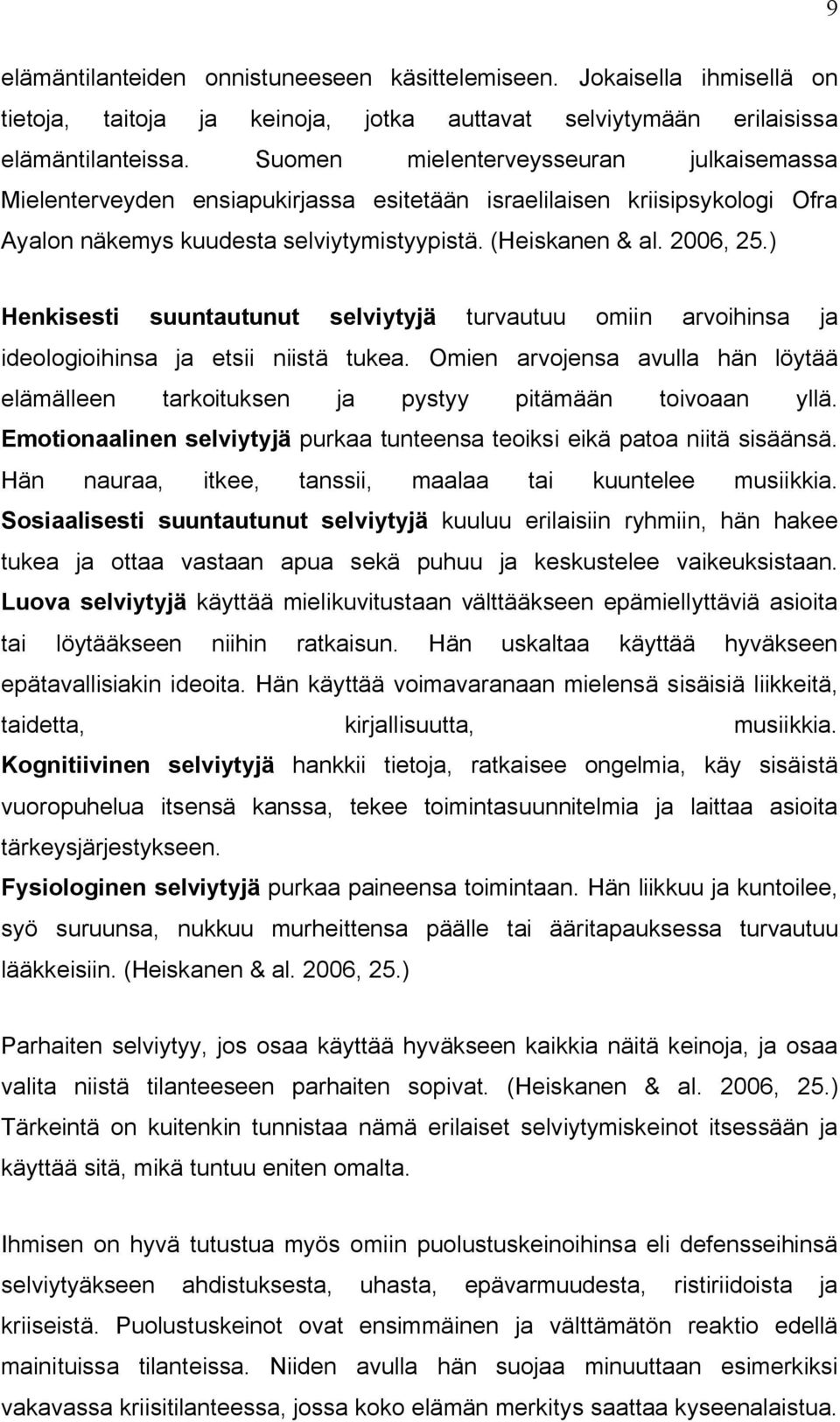 ) Henkisesti suuntautunut selviytyjä turvautuu omiin arvoihinsa ja ideologioihinsa ja etsii niistä tukea. Omien arvojensa avulla hän löytää elämälleen tarkoituksen ja pystyy pitämään toivoaan yllä.