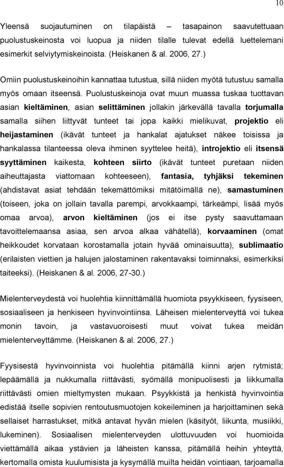 Puolustuskeinoja ovat muun muassa tuskaa tuottavan asian kieltäminen, asian selittäminen jollakin järkevällä tavalla torjumalla samalla siihen liittyvät tunteet tai jopa kaikki mielikuvat, projektio