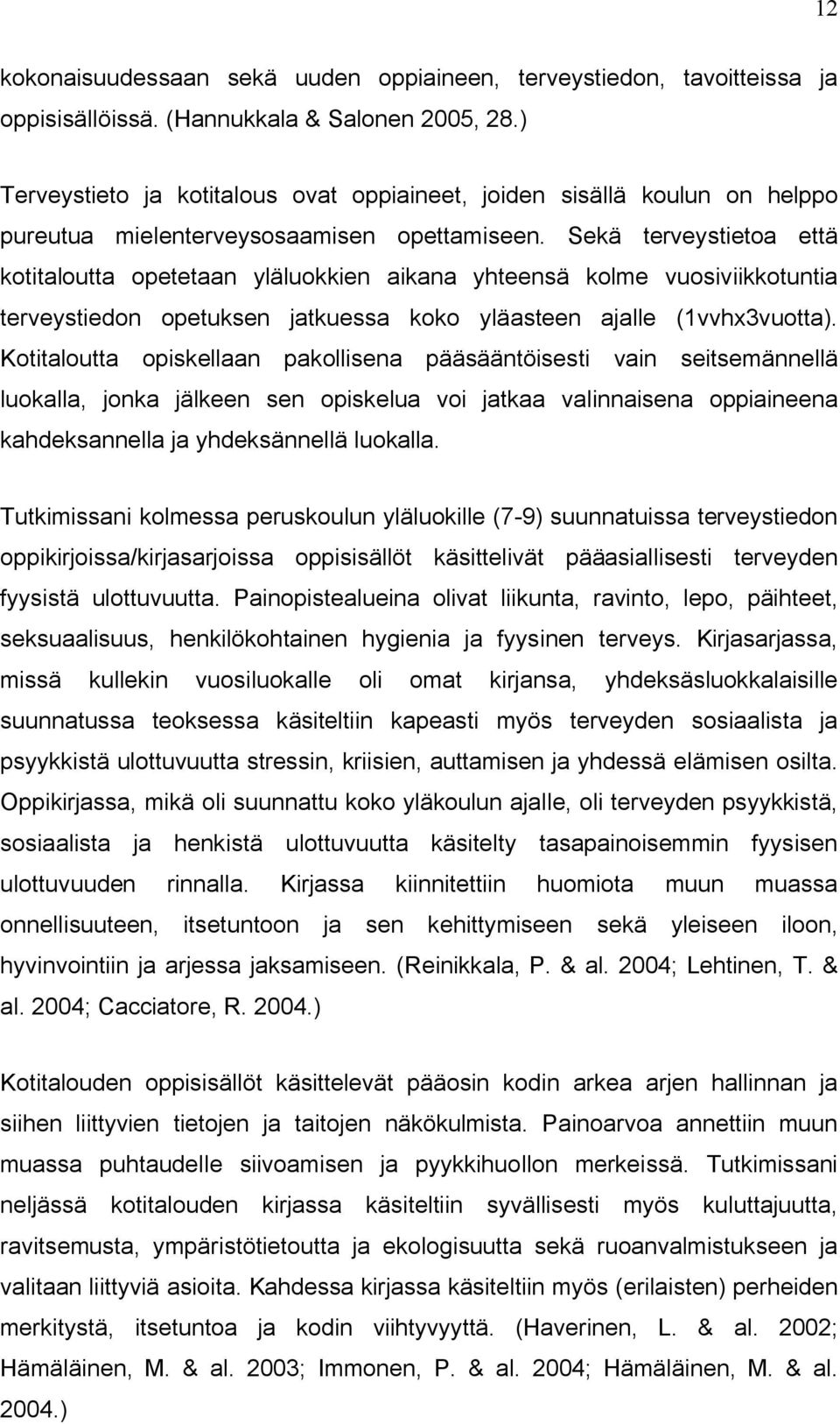 Sekä terveystietoa että kotitaloutta opetetaan yläluokkien aikana yhteensä kolme vuosiviikkotuntia terveystiedon opetuksen jatkuessa koko yläasteen ajalle (1vvhx3vuotta).