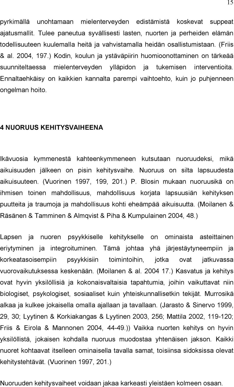 ) Kodin, koulun ja ystäväpiirin huomioonottaminen on tärkeää suunniteltaessa mielenterveyden ylläpidon ja tukemisen interventioita.