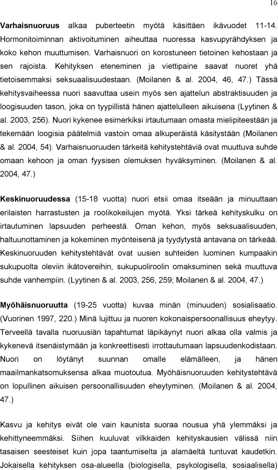 ) Tässä kehitysvaiheessa nuori saavuttaa usein myös sen ajattelun abstraktisuuden ja loogisuuden tason, joka on tyypillistä hänen ajattelulleen aikuisena (Lyytinen & al. 2003, 256).