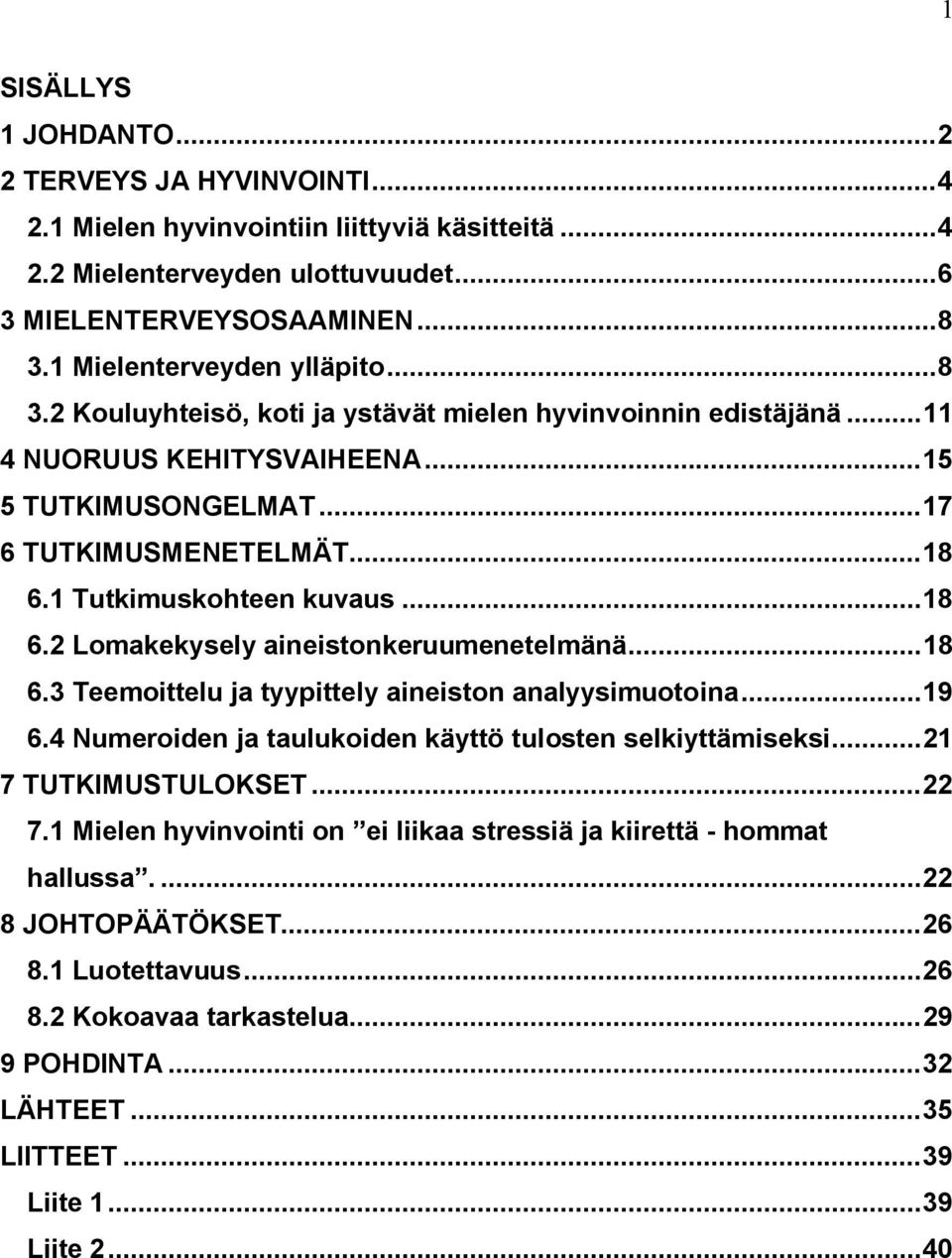 ..18 6.3 Teemoittelu ja tyypittely aineiston analyysimuotoina...19 6.4 Numeroiden ja taulukoiden käyttö tulosten selkiyttämiseksi...21 7 TUTKIMUSTULOKSET...22 7.