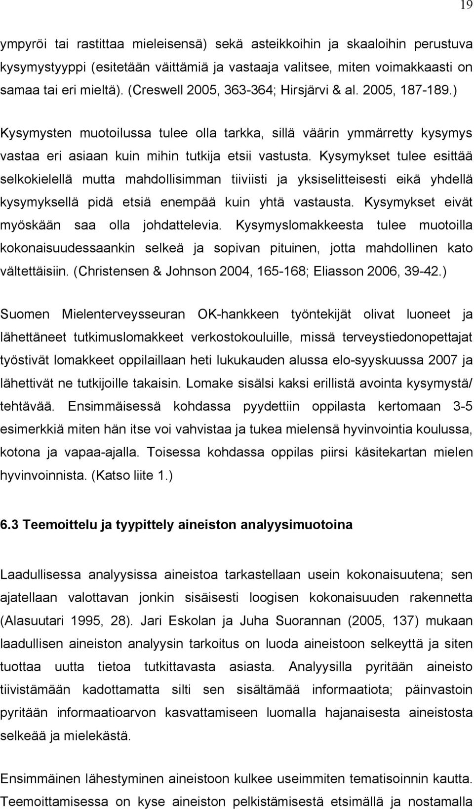 Kysymykset tulee esittää selkokielellä mutta mahdollisimman tiiviisti ja yksiselitteisesti eikä yhdellä kysymyksellä pidä etsiä enempää kuin yhtä vastausta.