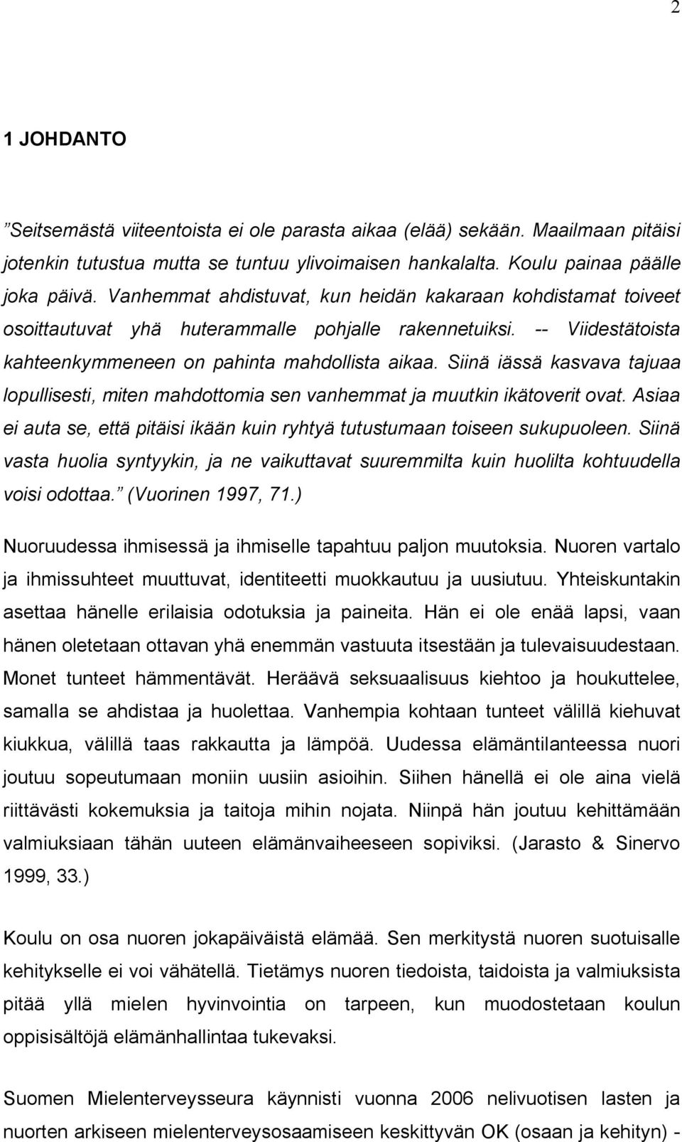 Siinä iässä kasvava tajuaa lopullisesti, miten mahdottomia sen vanhemmat ja muutkin ikätoverit ovat. Asiaa ei auta se, että pitäisi ikään kuin ryhtyä tutustumaan toiseen sukupuoleen.