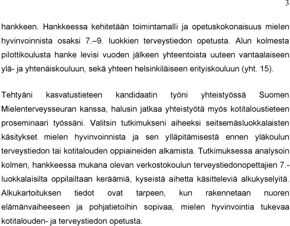 Tehtyäni kasvatustieteen kandidaatin työni yhteistyössä Suomen Mielenterveysseuran kanssa, halusin jatkaa yhteistyötä myös kotitaloustieteen proseminaari työssäni.