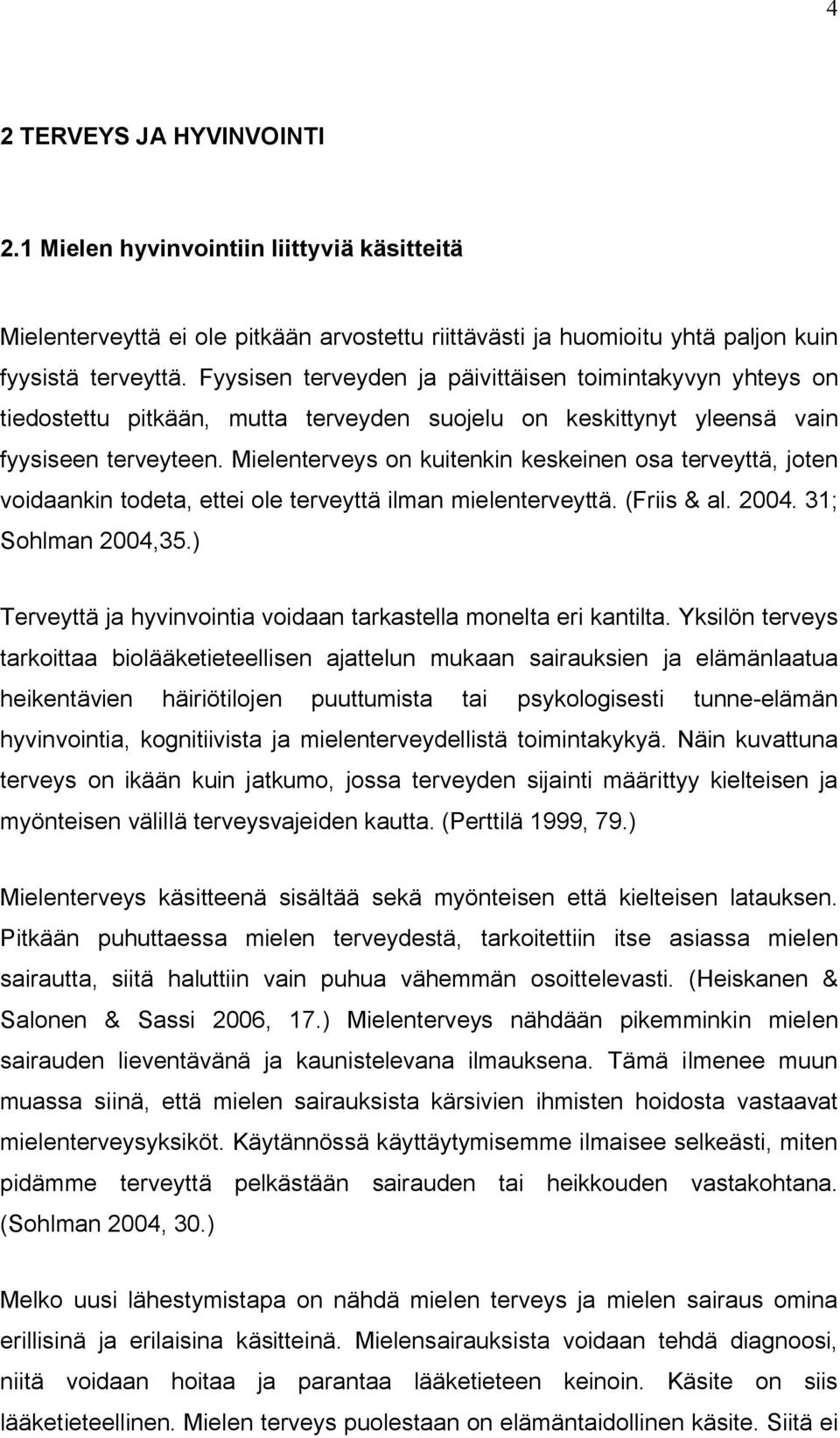 Mielenterveys on kuitenkin keskeinen osa terveyttä, joten voidaankin todeta, ettei ole terveyttä ilman mielenterveyttä. (Friis & al. 2004. 31; Sohlman 2004,35.