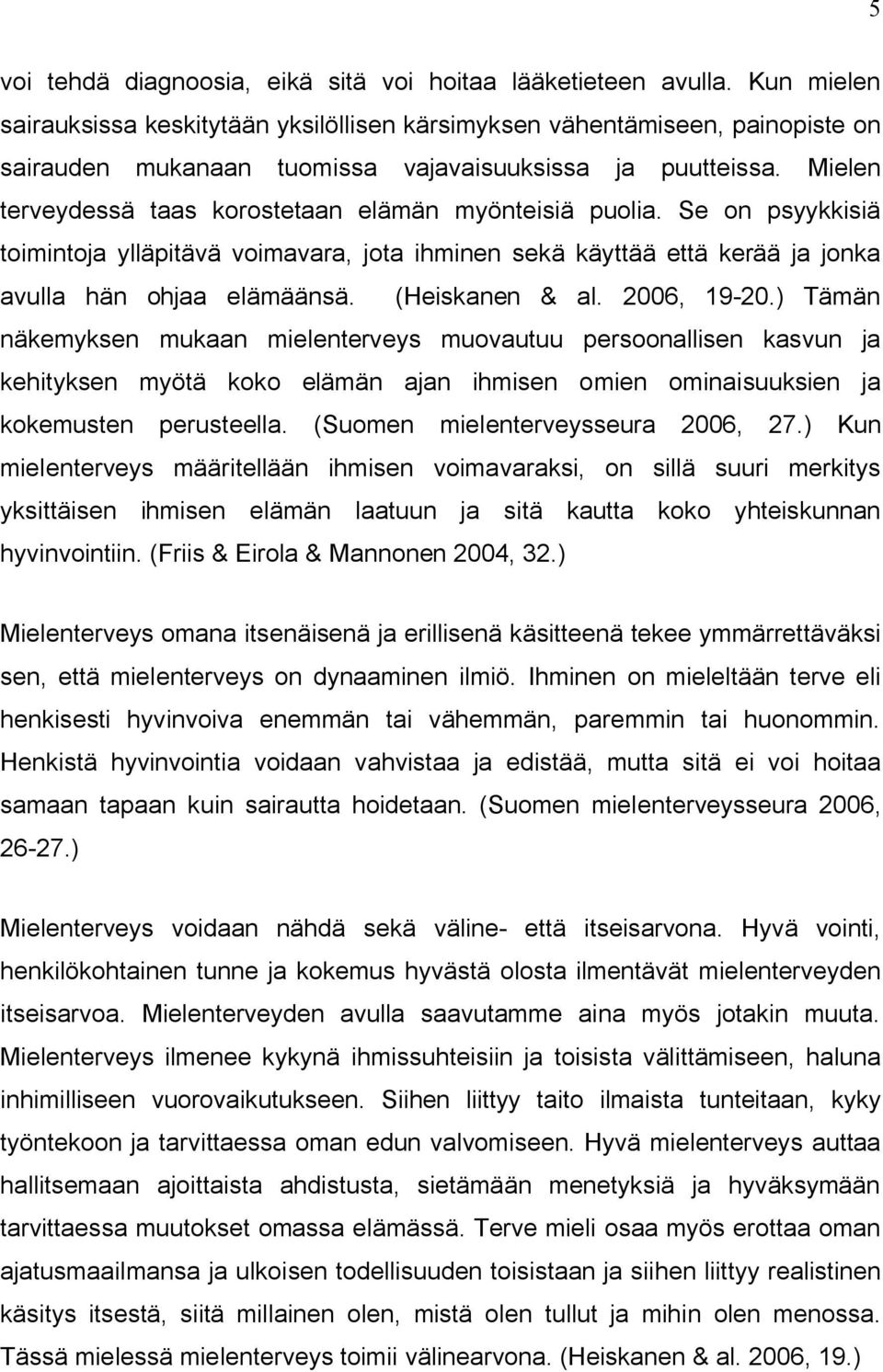 Mielen terveydessä taas korostetaan elämän myönteisiä puolia. Se on psyykkisiä toimintoja ylläpitävä voimavara, jota ihminen sekä käyttää että kerää ja jonka avulla hän ohjaa elämäänsä.