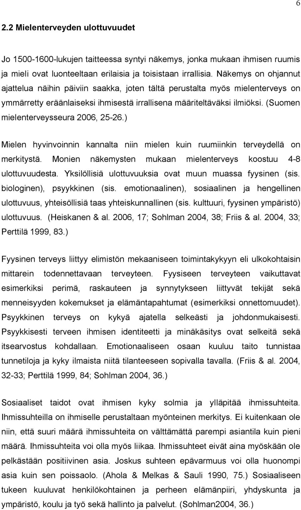 (Suomen mielenterveysseura 2006, 25-26.) Mielen hyvinvoinnin kannalta niin mielen kuin ruumiinkin terveydellä on merkitystä. Monien näkemysten mukaan mielenterveys koostuu 4-8 ulottuvuudesta.