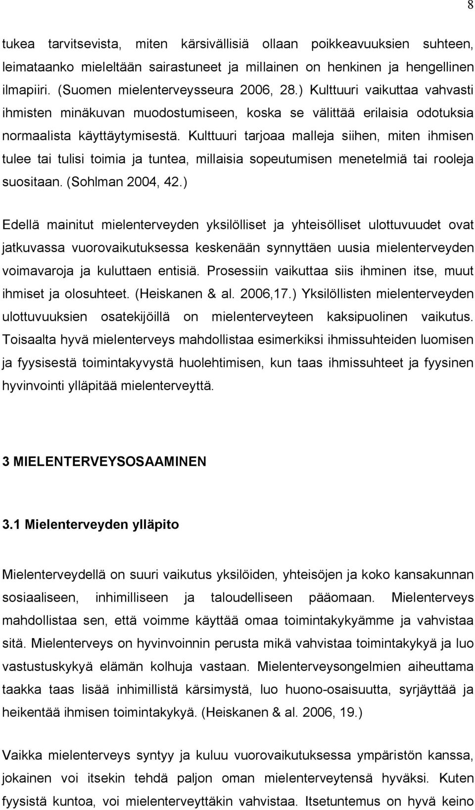 Kulttuuri tarjoaa malleja siihen, miten ihmisen tulee tai tulisi toimia ja tuntea, millaisia sopeutumisen menetelmiä tai rooleja suositaan. (Sohlman 2004, 42.