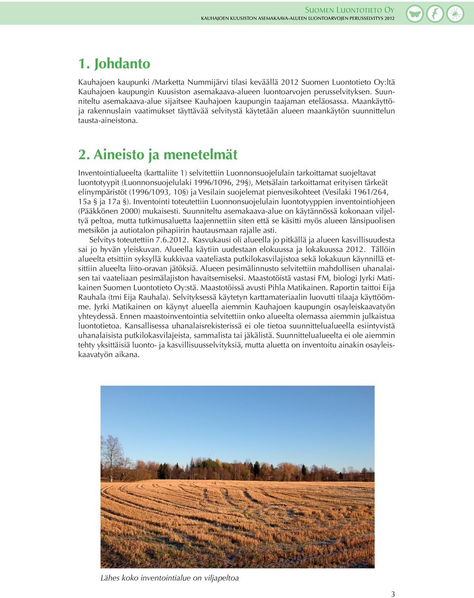 2. Aineisto ja menetelmät Inventointialueelta (karttaliite 1) selvitettiin Luonnonsuojelulain tarkoittamat suojeltavat luontotyypit (Luonnonsuojelulaki 1996/1096, 29 ), Metsälain tarkoittamat