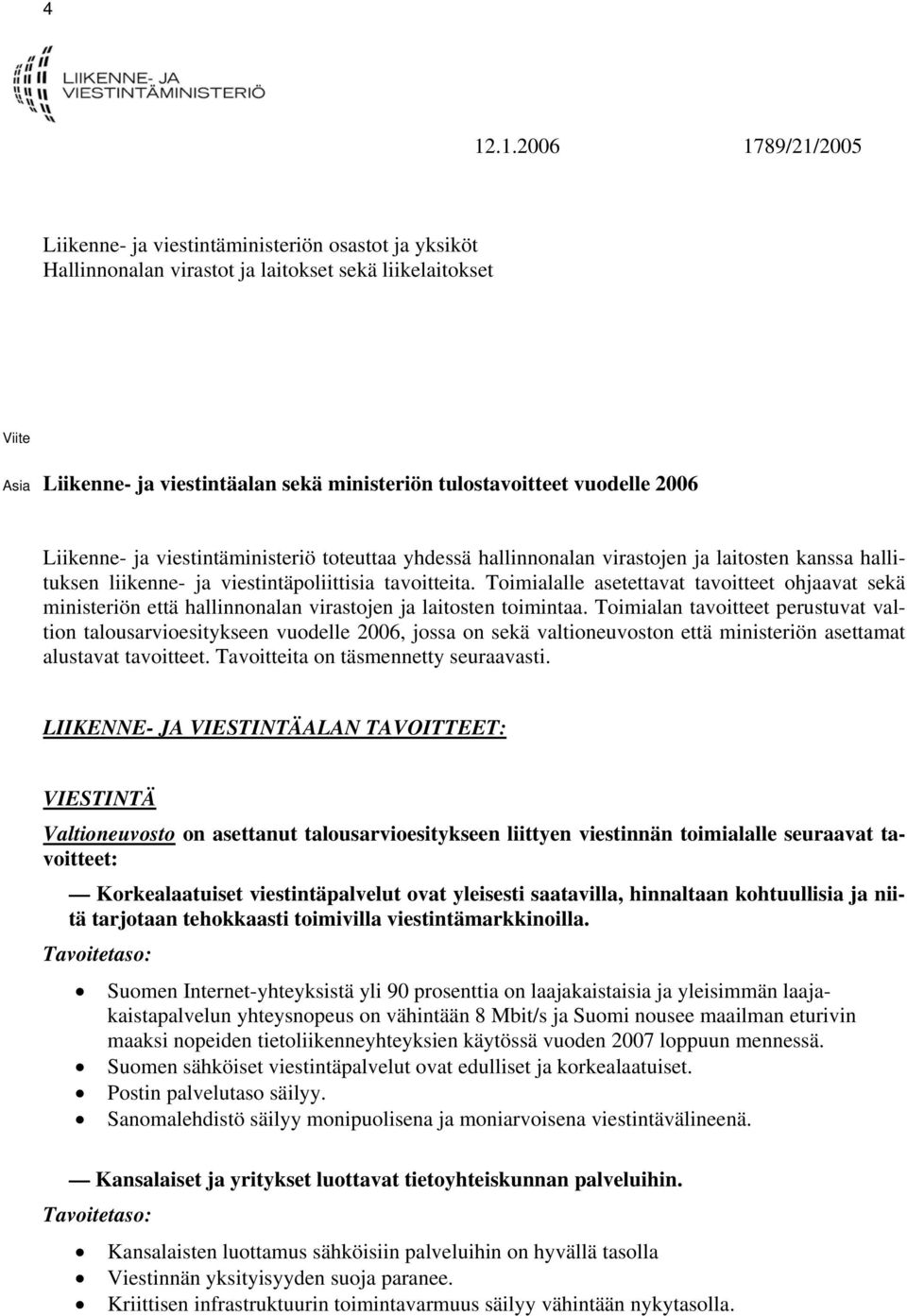 Toimialalle asetettavat tavoitteet ohjaavat sekä ministeriön että hallinnonalan virastojen ja laitosten toimintaa.