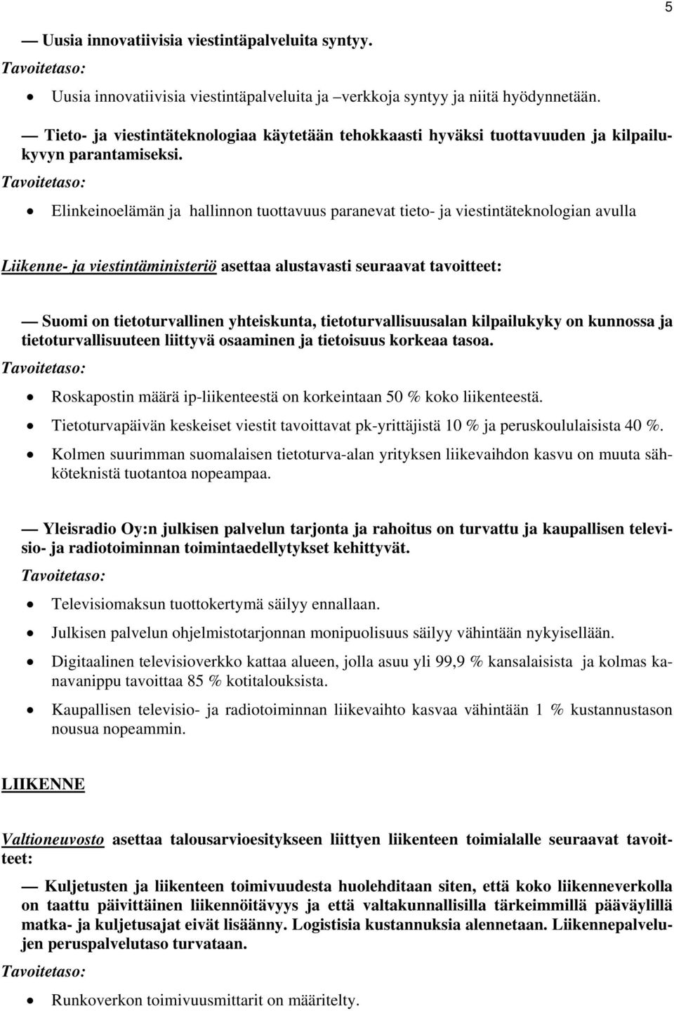 Tavoitetaso: Elinkeinoelämän ja hallinnon tuottavuus paranevat tieto- ja viestintäteknologian avulla Liikenne- ja viestintäministeriö asettaa alustavasti seuraavat tavoitteet: Suomi on