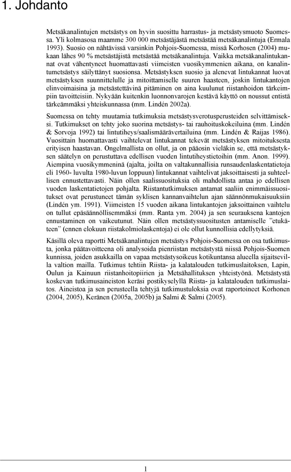 Vaikka metsäkanalintukannat ovat vähentyneet huomattavasti viimeisten vuosikymmenien aikana, on kanalintumetsästys säilyttänyt suosionsa.