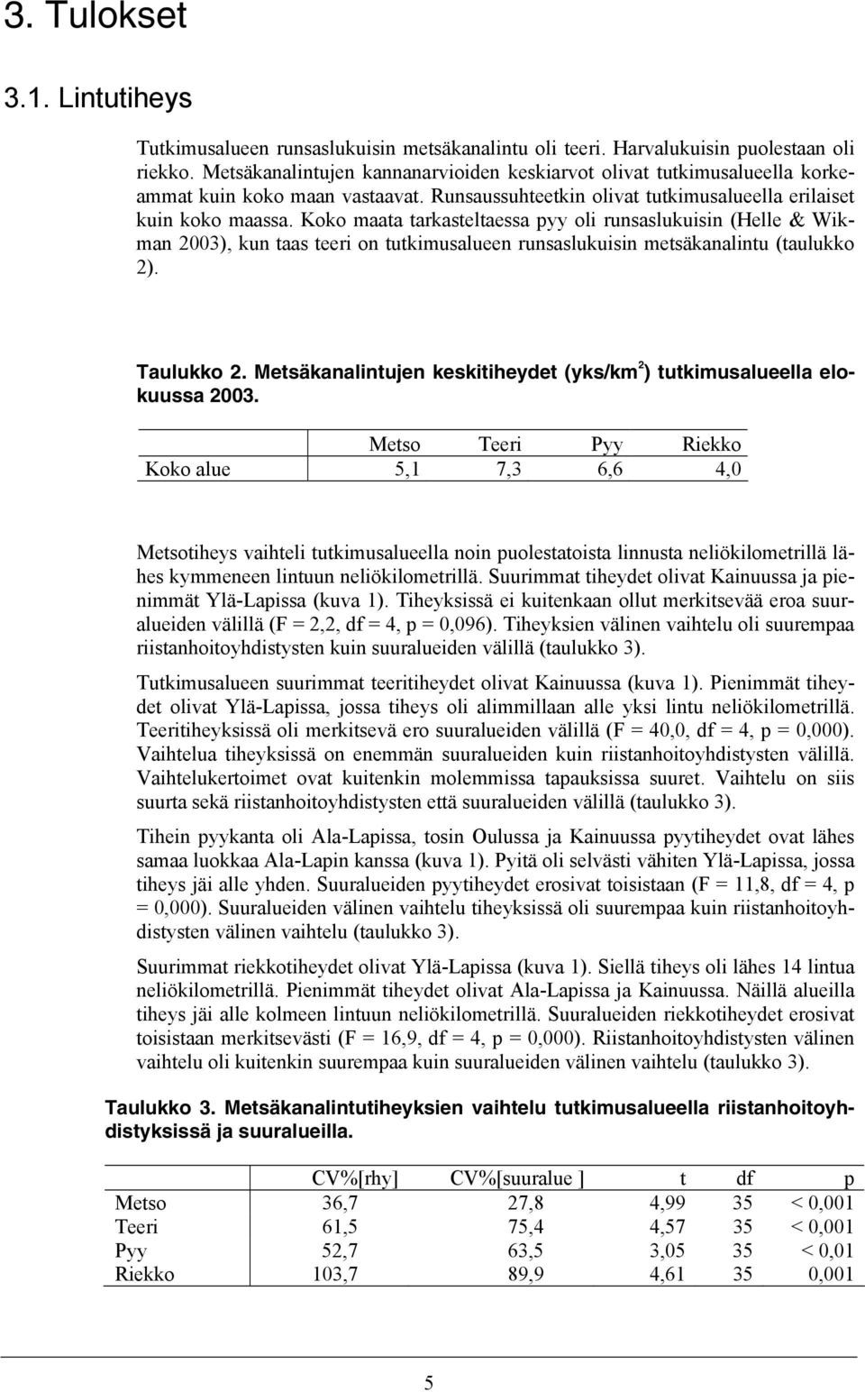 Koko maata tarkasteltaessa pyy oli runsaslukuisin (Helle & Wikman 2003), kun taas teeri on tutkimusalueen runsaslukuisin metsäkanalintu (taulukko 2). Taulukko 2.