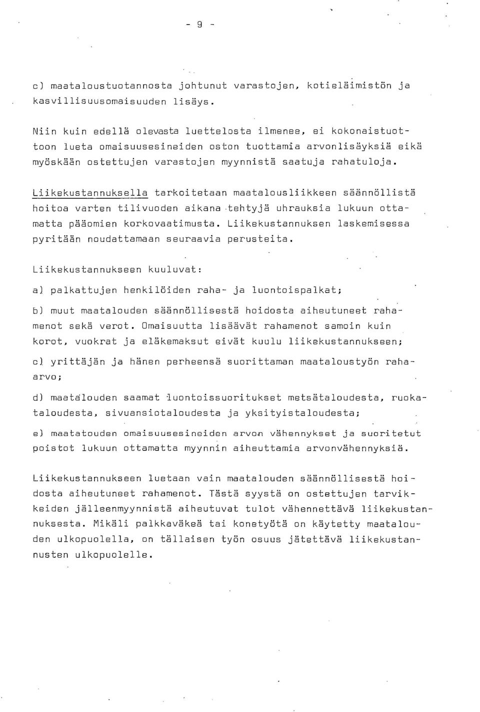 Liikekustannuksella tarkoitetaan maatalous liikkeen säännöllistä hoitoa varten tilivuoden aikana -tehtyjä uhrauksia lukuun ottamatta pääomien korkovaatimusta.