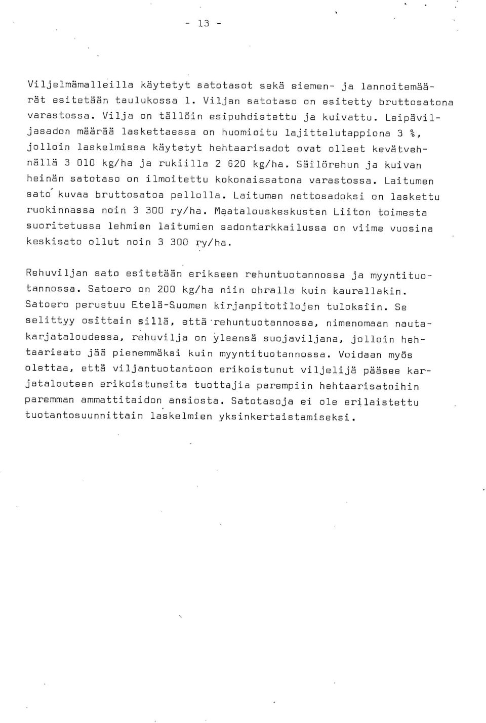 Säilörehun ja kuivan heinän satotaso on ilmoitettu kokonaissatona varastossa. Lait umen sato' kuvaa bruttosatoa pellolla. Laitumen nettosadoksi on laskettu ruokinnassa noin 3 300 ry/ha.