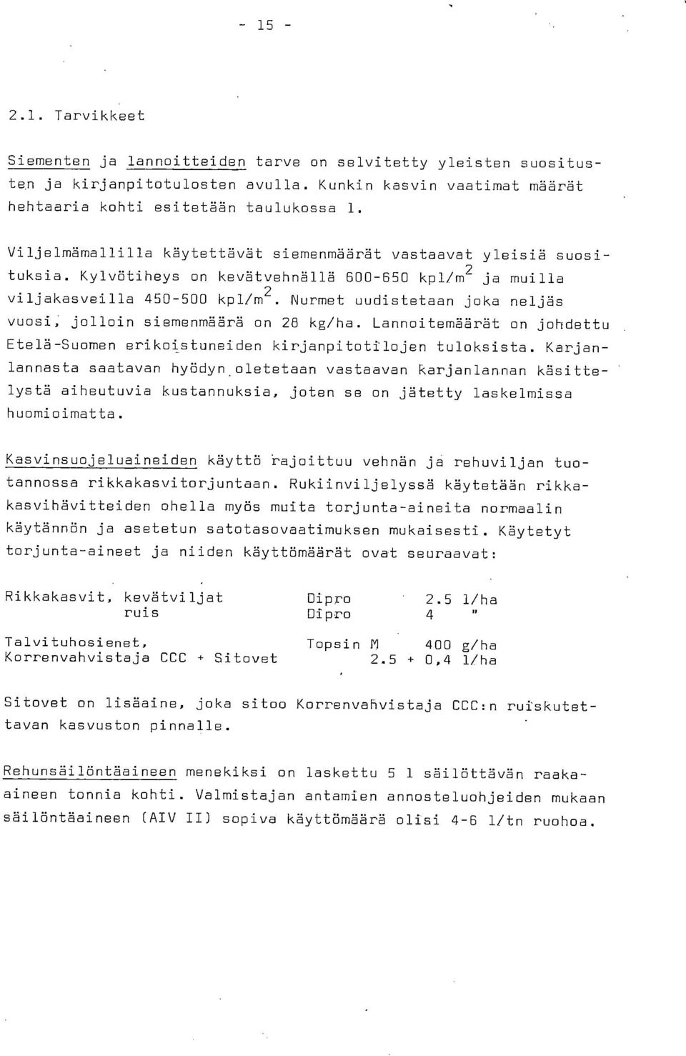 Nurmet uudistetaan joka neljäs vuosi, jolloin siemenmäärä on 28 kg/he. Lannoitemäärät on johdettu Etelä-Suomen erikoistuneiden kirjanpitotilojen tuloksista.