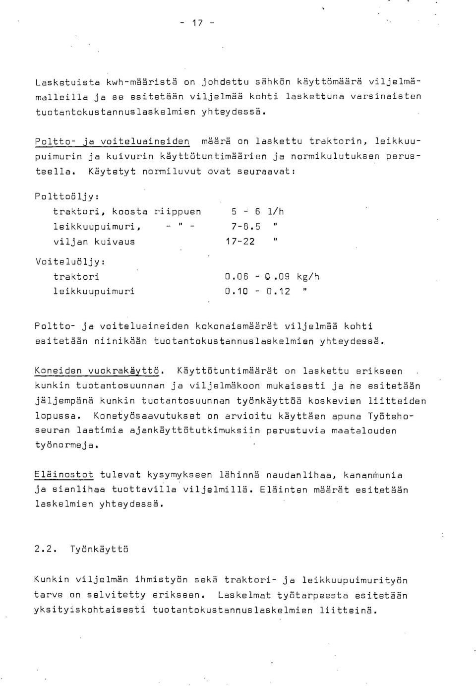 Käytetyt normiluvut ovat seuraavat: Polttoöljy: traktori, koosta riippuen 5-6 l/h leikkuupuimuri, 7-8.5 " viljan kuivaus 17-22 " Voiteluöljy: traktori 0.06 - C.09 kg/h leikkuupuimuri 0.10-0.