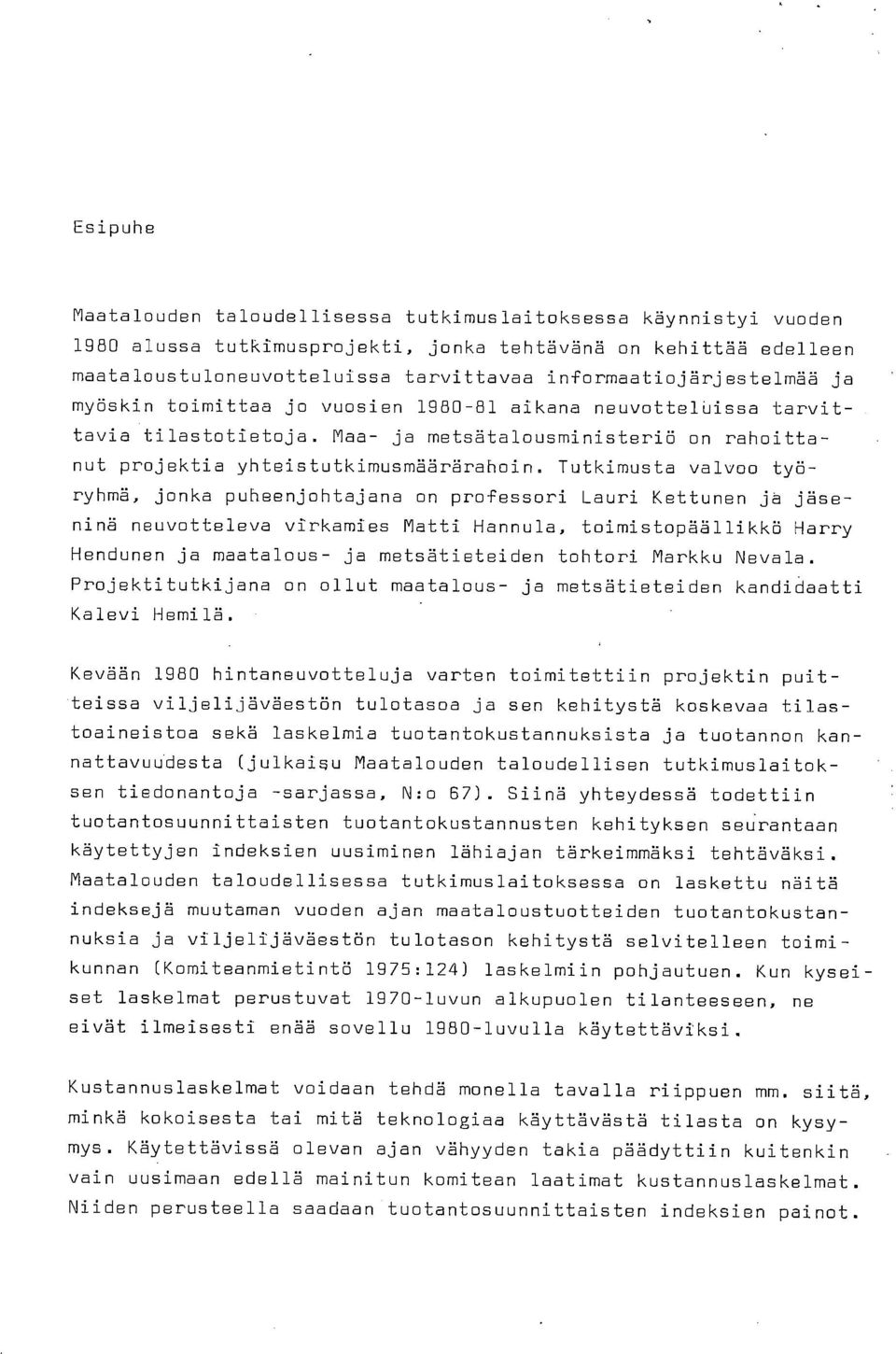 Tutkimusta valvoo työryhmä, jonka puheenjohtajana on professori Lauri Kettunen ja jäseninä neuvotteleva virkamies Matti Hannula, toimistopäällikkö Harry Hendunen ja maatalous- ja metsätieteiden