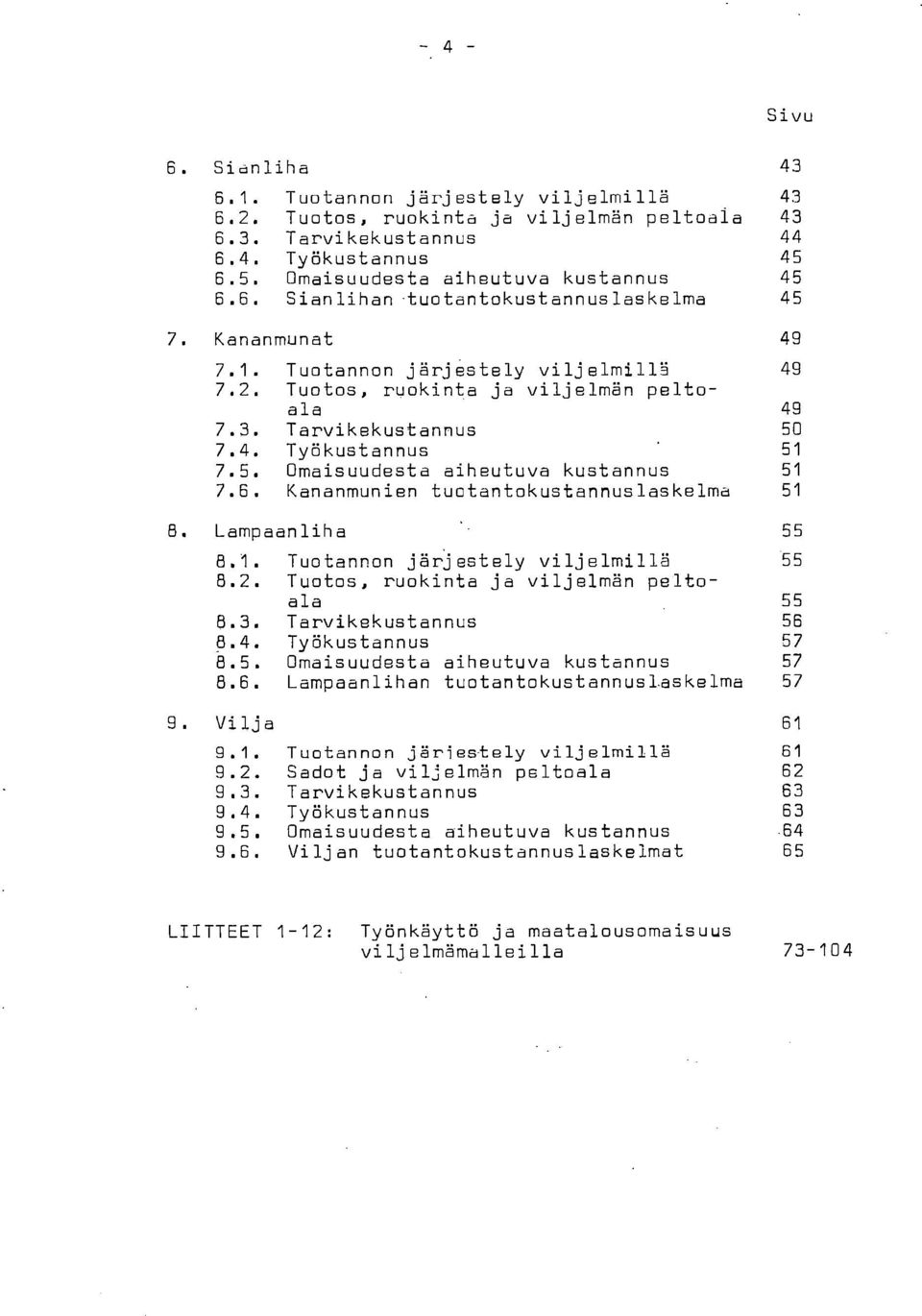 Kananmunien tuotantokustannuslaskelma 51 8. Lampaanliha 55 8.1. Tuotannon järjestely viljelmillä 55 8.2. Tuotos, ruokinta ja viljelmän peltoala 55 8.3. Tarvikekustannus 56 8.4. Työkustannus 57 8.5. Omaisuudesta aiheutuva kustannus 57 8.