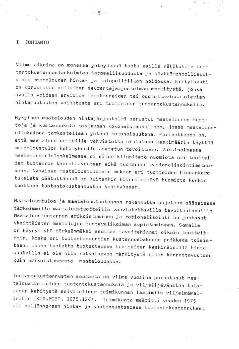 tuotantokustannuksiin. Nykyinen maatalouden hintajärjestelmä perustuu maatalouden tuottoja ja kustannuksia koskevaan kokonaislaskelmaan, jossa maatalouselinkeinoa tarkastellaan yhtenä kokonaisuutena.