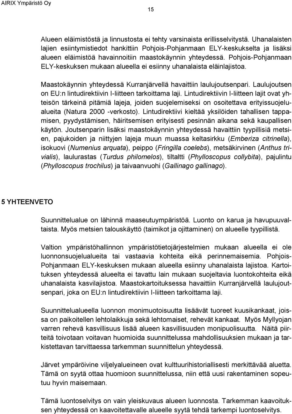 Pohjois-Pohjanmaan ELY-keskuksen mukaan alueella ei esiinny uhanalaista eläinlajistoa. Maastokäynnin yhteydessä Kurranjärvellä havaittiin laulujoutsenpari.