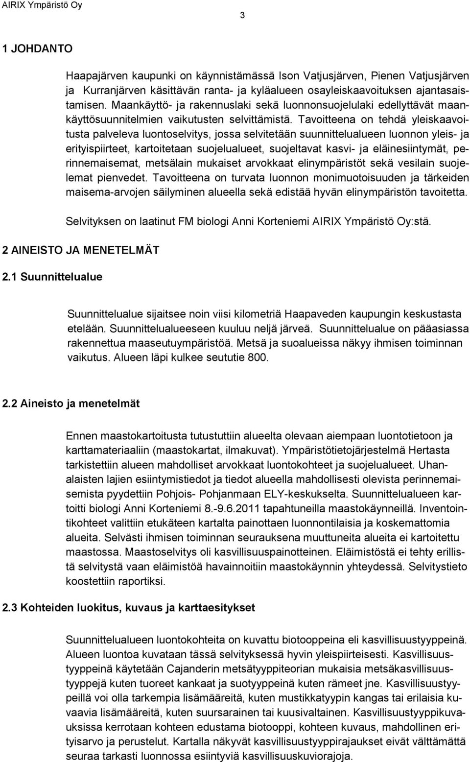 Tavoitteena on tehdä yleiskaavoitusta palveleva luontoselvitys, jossa selvitetään suunnittelualueen luonnon yleis- ja erityispiirteet, kartoitetaan suojelualueet, suojeltavat kasvi- ja