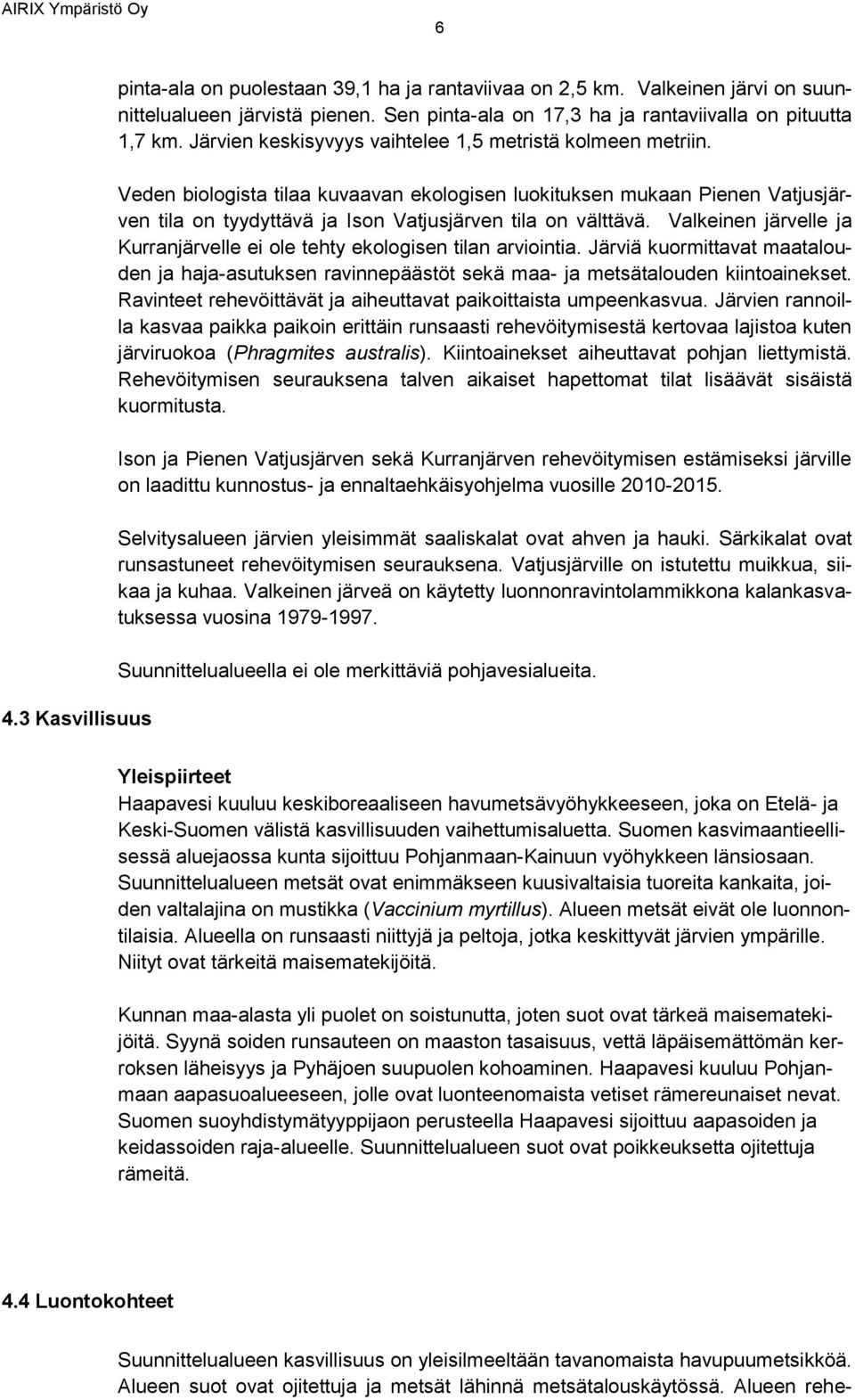 Valkeinen järvelle ja Kurranjärvelle ei ole tehty ekologisen tilan arviointia. Järviä kuormittavat maatalouden ja haja-asutuksen ravinnepäästöt sekä maa- ja metsätalouden kiintoainekset.