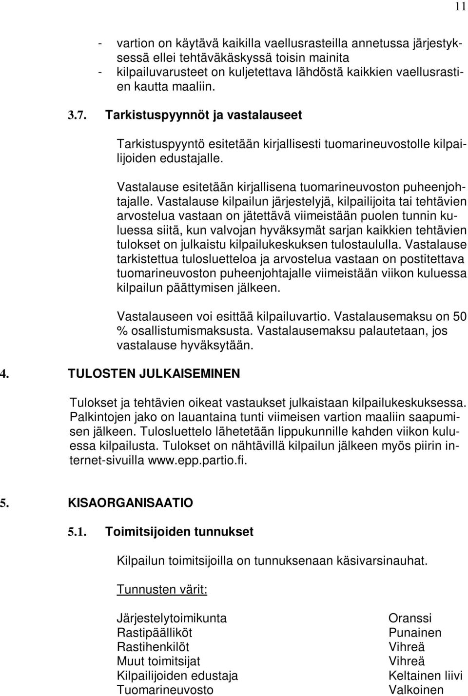 Vastalause kilpailun järjestelyjä, kilpailijoita tai tehtävien arvostelua vastaan on jätettävä viimeistään puolen tunnin kuluessa siitä, kun valvojan hyväksymät sarjan kaikkien tehtävien tulokset on