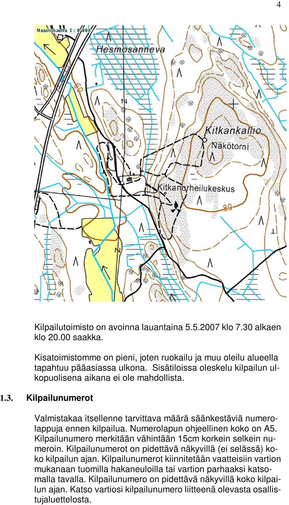 Numerolapun ohjeellinen koko on A5. Kilpailunumero merkitään vähintään 15cm korkein selkein numeroin. Kilpailunumerot on pidettävä näkyvillä (ei selässä) koko kilpailun ajan.