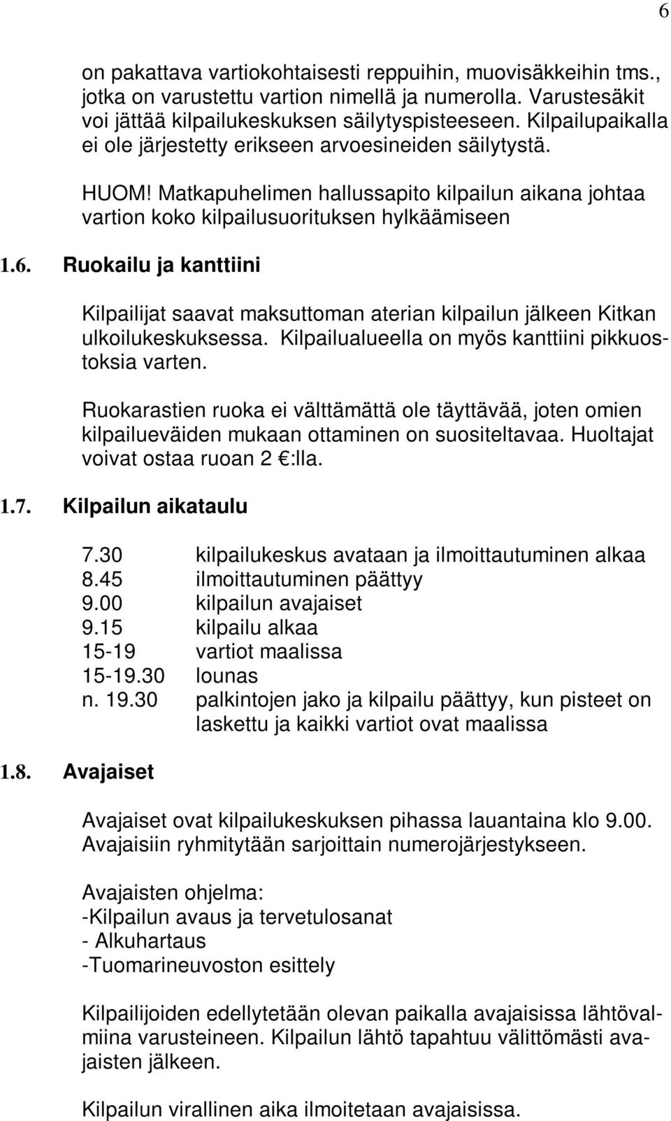 Ruokailu ja kanttiini Kilpailijat saavat maksuttoman aterian kilpailun jälkeen Kitkan ulkoilukeskuksessa. Kilpailualueella on myös kanttiini pikkuostoksia varten.