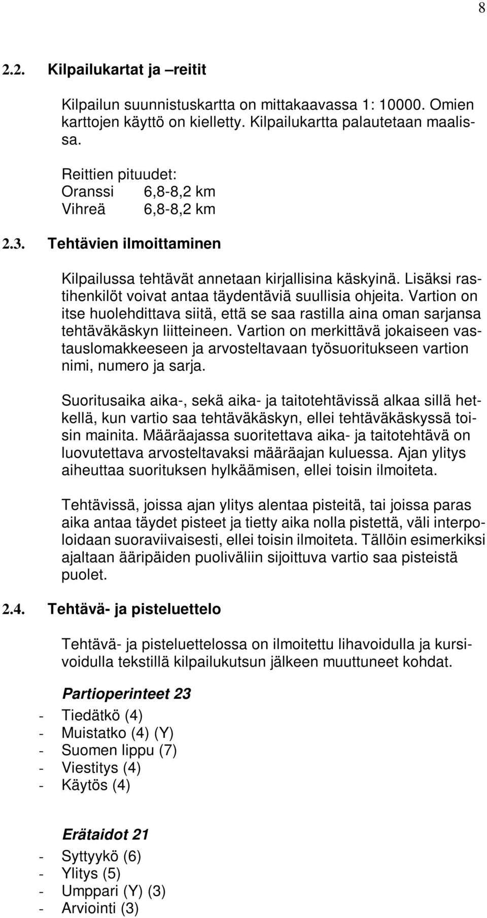 Lisäksi rastihenkilöt voivat antaa täydentäviä suullisia ohjeita. Vartion on itse huolehdittava siitä, että se saa rastilla aina oman sarjansa tehtäväkäskyn liitteineen.