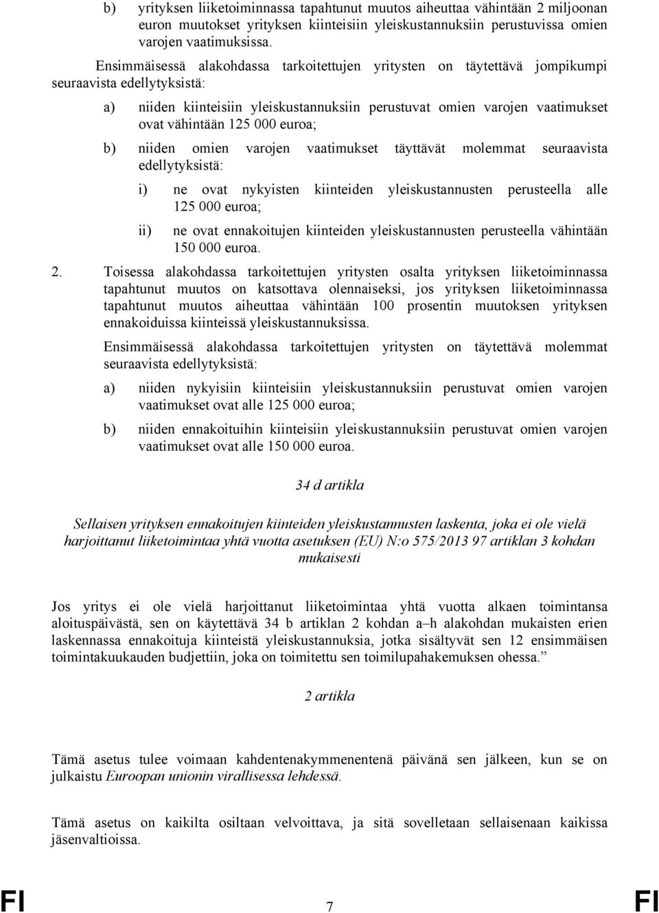 125 000 euroa; b) niiden omien varojen vaatimukset täyttävät molemmat seuraavista edellytyksistä: i) ne ovat nykyisten kiinteiden yleiskustannusten perusteella alle 125 000 euroa; ii) ne ovat