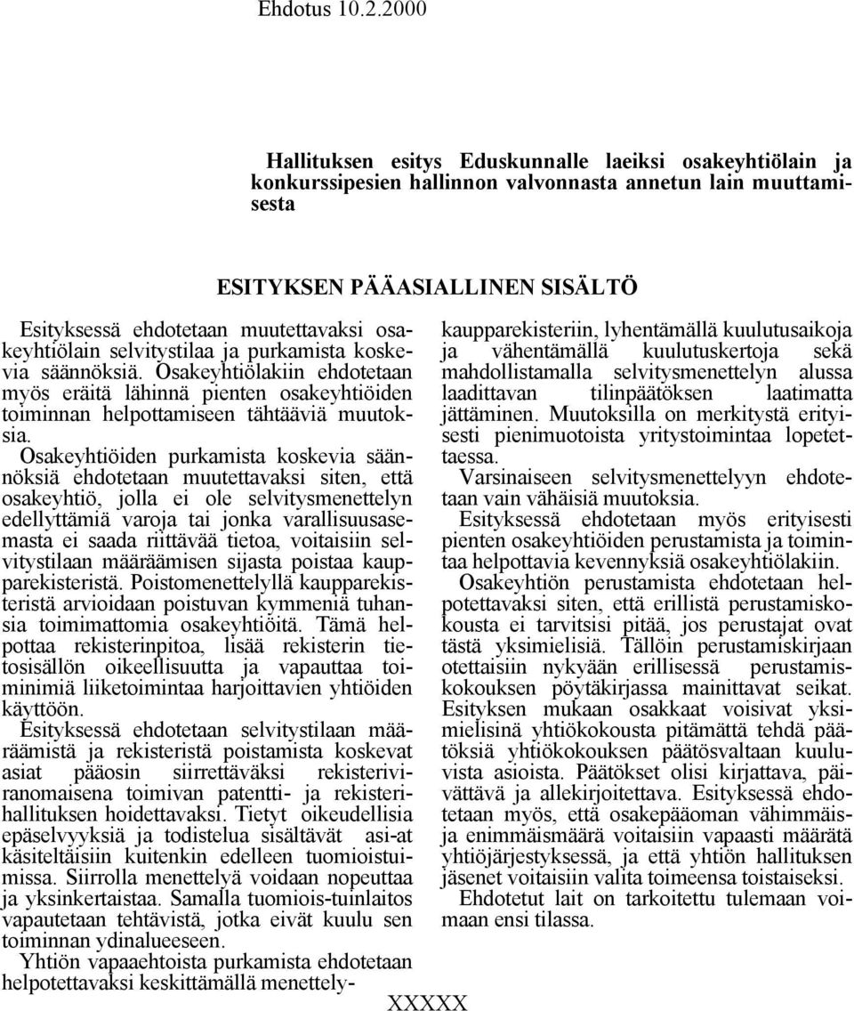 purkamista koskevia säännöksiä. Osakeyhtiölakiin ehdotetaan myös eräitä lähinnä pienten osakeyhtiöiden toiminnan helpottamiseen tähtääviä muutoksia.