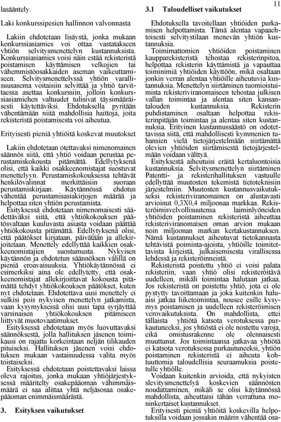 Selvitysmenettelyssä yhtiön varallisuusasema voitaisiin selvittää ja yhtiö tarvittaessa asettaa konkurssiin, jolloin konkurssiasiamiehen valtuudet tulisivat täysimääräisesti käytettäviksi.
