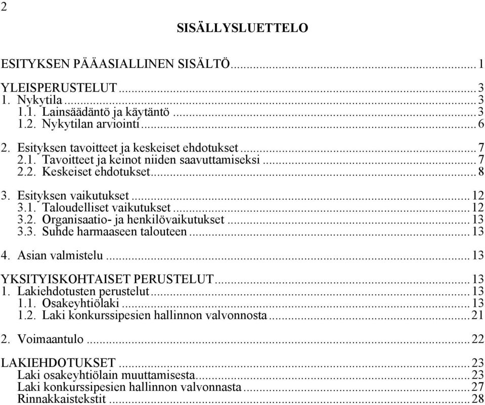 ..12 3.2. Organisaatio- ja henkilövaikutukset...13 3.3. Suhde harmaaseen talouteen...13 4. Asian valmistelu...13 YKSITYISKOHTAISET PERUSTELUT...13 1. Lakiehdotusten perustelut...13 1.1. Osakeyhtiölaki.