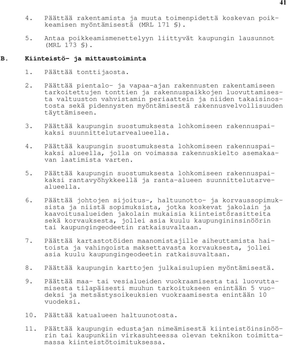 Päättää pientalo- ja vapaa-ajan rakennusten rakentamiseen tarkoitettujen tonttien ja rakennuspaikkojen luovuttamisesta valtuuston vahvistamin periaattein ja niiden takaisinostosta sekä pidennysten