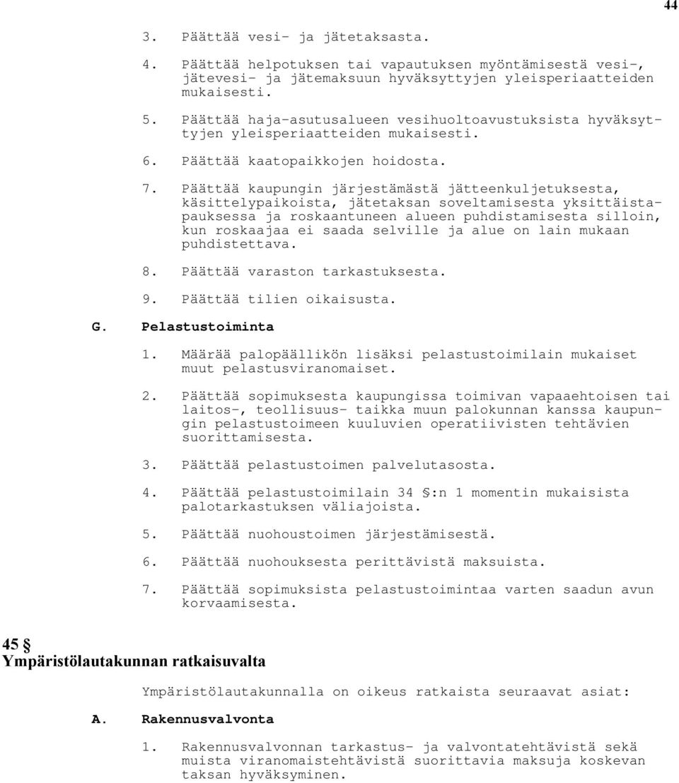 Päättää kaupungin järjestämästä jätteenkuljetuksesta, käsittelypaikoista, jätetaksan soveltamisesta yksittäistapauksessa ja roskaantuneen alueen puhdistamisesta silloin, kun roskaajaa ei saada