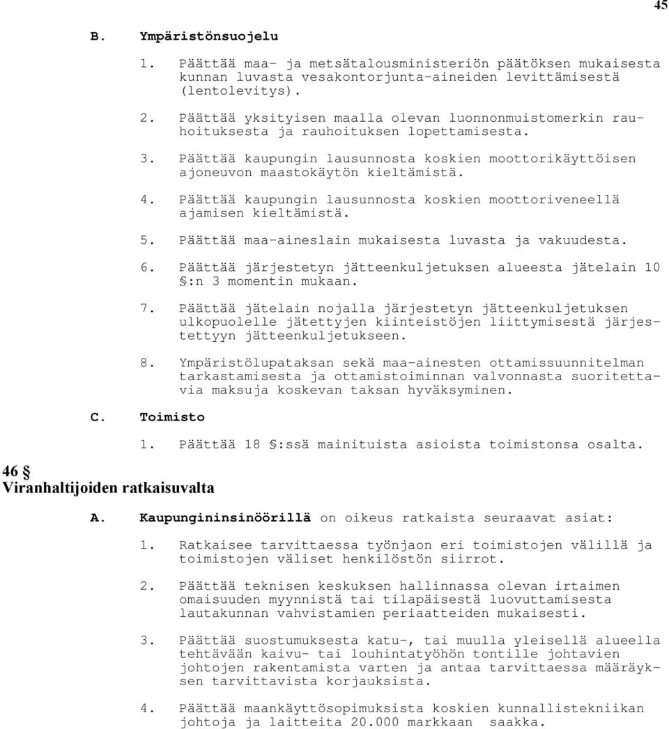 Päättää kaupungin lausunnosta koskien moottoriveneellä ajamisen kieltämistä. 5. Päättää maa-aineslain mukaisesta luvasta ja vakuudesta. 6.